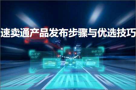 璺ㄥ鐢靛晢鐭ヨ瘑:閫熷崠閫氫骇鍝佸彂甯冩楠や笌浼橀€夋妧宸? width=