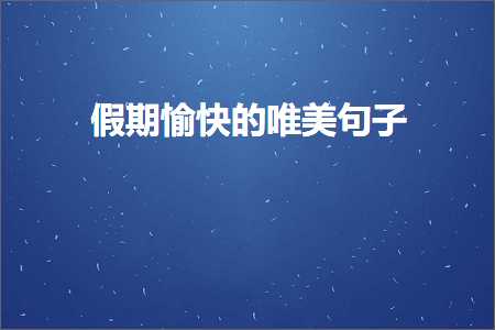 假期愉快的唯美句子（文案511条）