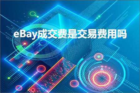 跨境电商知识:eBay成交费是交易费用吗